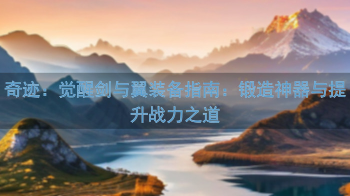 奇迹：觉醒剑与翼装备指南：锻造神器与提升战力之道